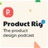 Product Rig - The Product Design Podcast