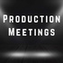 Production Meetings
