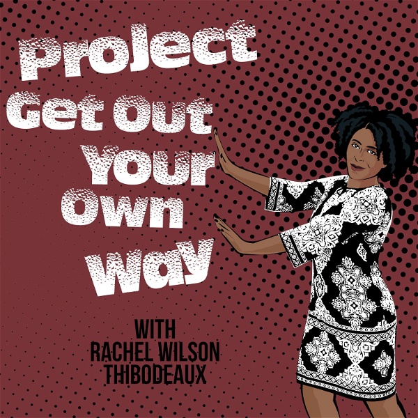 Artwork for Project Get Out Your Own Way Podcast: Overcoming Self Sabotage, Imposter Syndrome and Other Crap Holding You Back