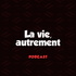 LA VIE, AUTREMENT.