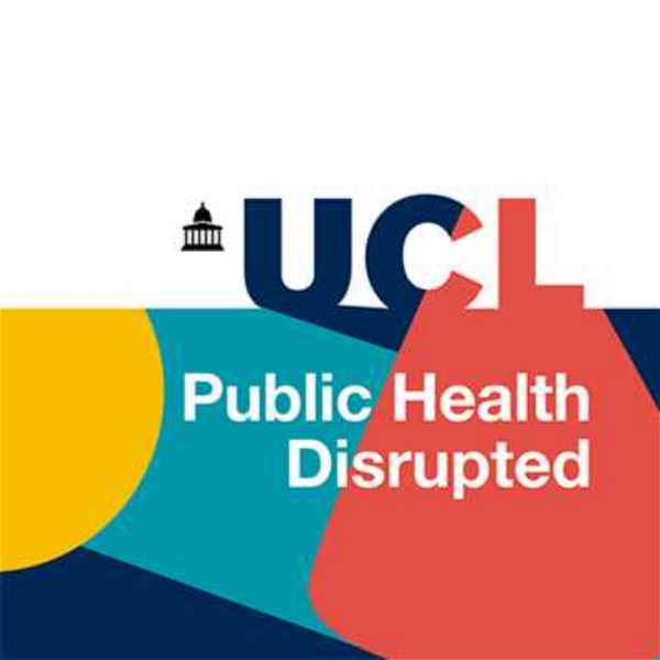 Artwork for Public Health Disrupted – the new Podcast from UCL Health of the Public