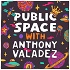 PUBLIC SPACE with Anthony Valadez