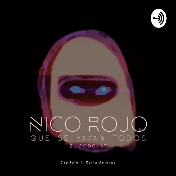 Artwork for Que se vayan todos, el podcast. Cap. 1. Nico Rojo junto a Carla Astorga