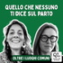 Quello che nessuno ti dice sul parto. Oltre i luoghi comuni.