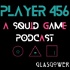 Player 456: A Squid Game Podcast