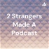 2 Strangers Made A Podcast