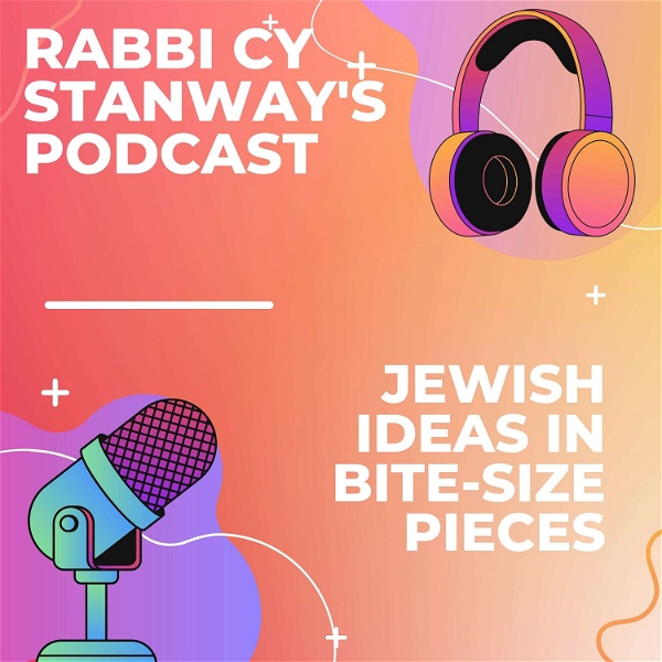 Artwork for Rabbi Cy Stanway's Podcast: Jewish Ideas in Bite-size Pieces