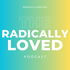 The Radically Loved® Podcast