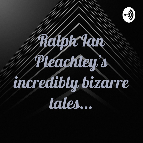 Artwork for Ralph Ian Pleachley's incredibly bizarre tales...
