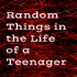 Random Things in the Life of a Teenager