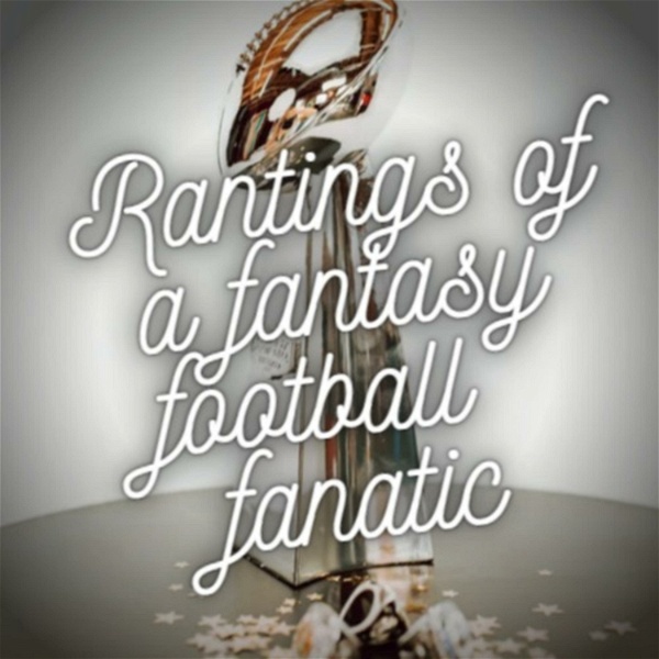 Artwork for Rantings of A Fantasy Football Fanatic