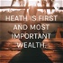 HEATH IS FIRST AND MOST IMPORTANT WEALTH.