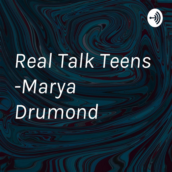Artwork for Real Talk Teens -Marya Drumond