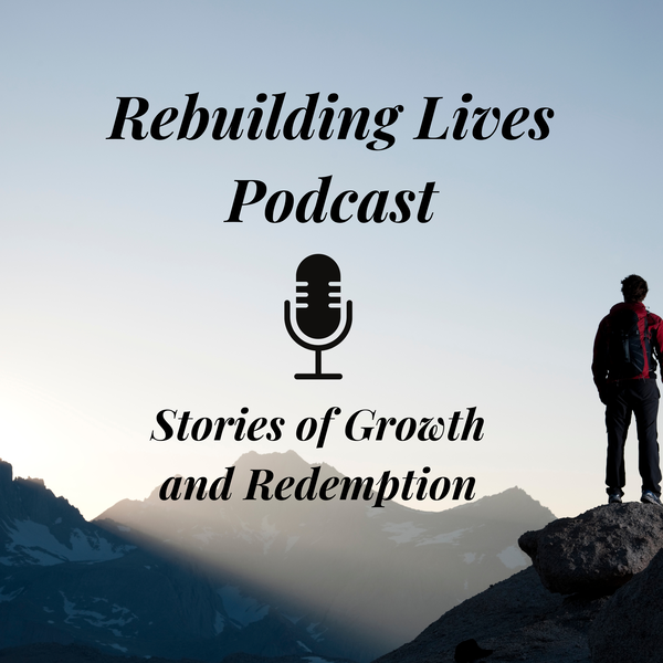 Artwork for Rebuilding Lives Podcast: Stories of Growth and Redemption
