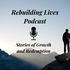 Rebuilding Lives Podcast: Stories of Growth and Redemption