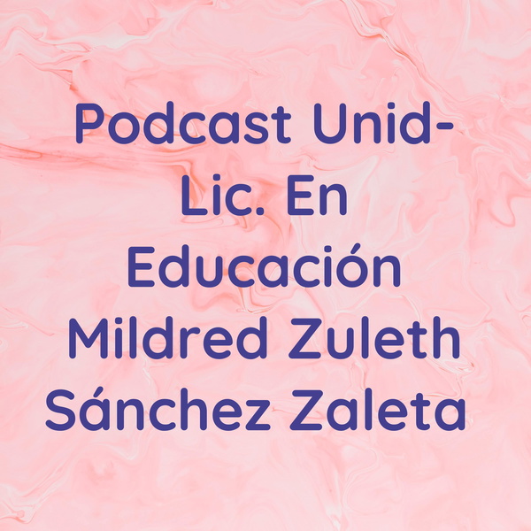 Artwork for Podcast Unid- Lic. En Educación Mildred Zuleth Sánchez Zaleta