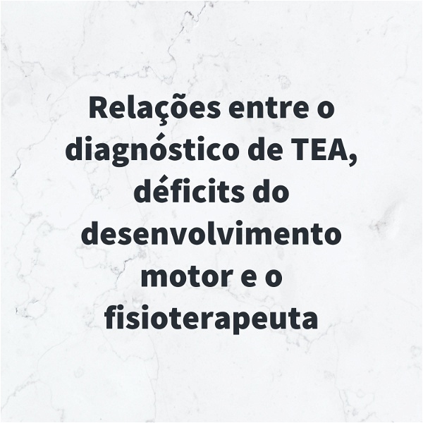 Artwork for Relações entre o diagnóstico de TEA, déficits do desenvolvimento motor e o fisioterapeuta