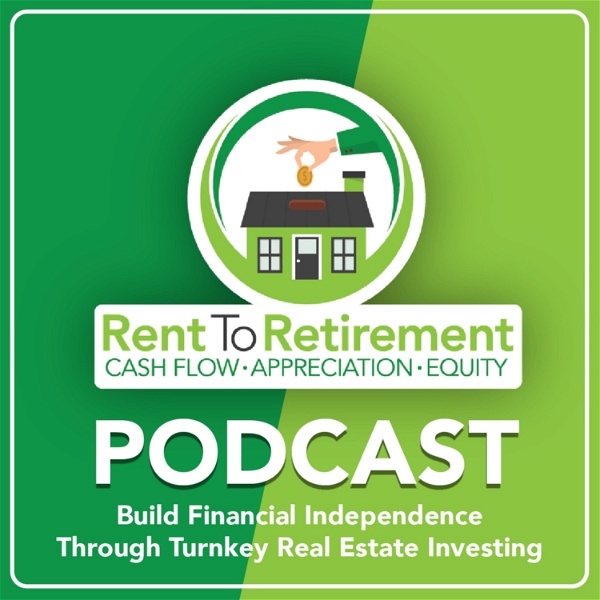Artwork for Rent To Retirement: Building Financial Independence Through Turnkey Real Estate Investing