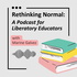 Rethinking Normal: A Podcast for Radical Educators