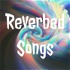 Reverbed Songs
