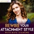 Rewire Your Attachment Style with Maya Diamond