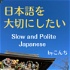 日本語を大切にしたい。        Slow and polite Japanese.