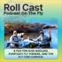 Roll Cast: Podcast On The Fly
