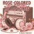 Rose-Colored Headphones