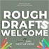 Rough Drafts Welcome