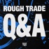 Rough Trade Q&A
