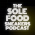 The Sole Food Sneakers Podcast