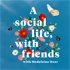 A social life, with friends