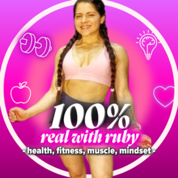 Artwork for 100% Real With Ruby; nutrition, strength, fat loss, muscle, macros