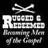 Rugged and Redeemed - Becoming Men of the Gospel
