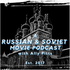 Russophiles Unite! A Russian & Soviet Movie Podcast