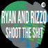 Ryan and Rizzo Shoot The Sh!t