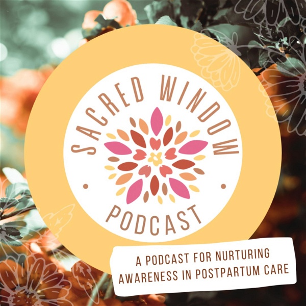Artwork for Sacred Window Podcast: Nurturing Awareness in Postpartum Care