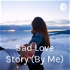 Sad Love Story (By Me)