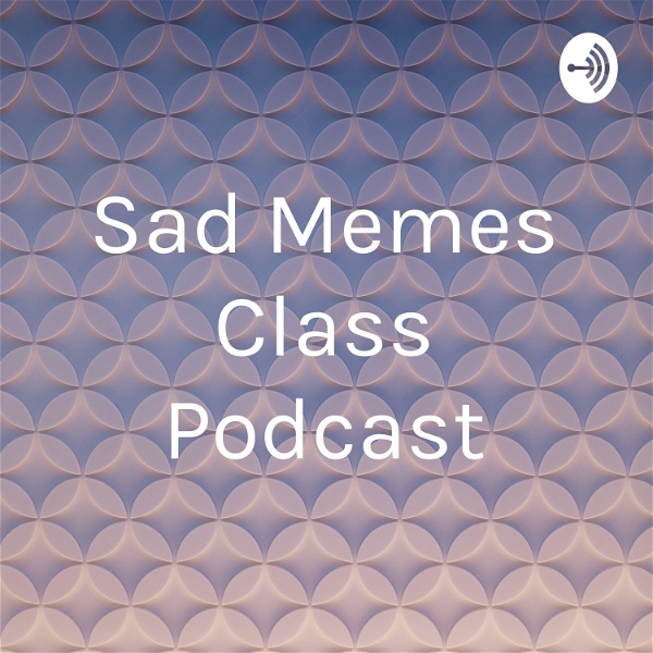 Artwork for Sad Memes Class Podcast