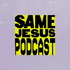 Same Jesus Podcast