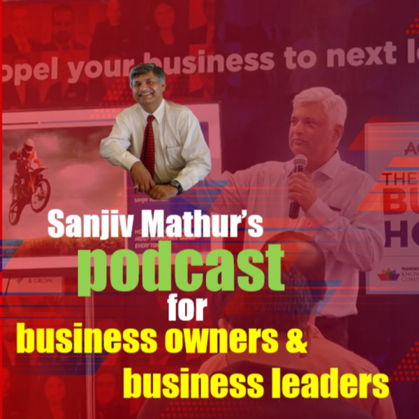 Artwork for Sanjiv Mathur's Podcast for Business Owners & Business Leaders