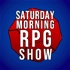 Saturday Morning RPG Show!