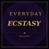 Everyday Ecstasy