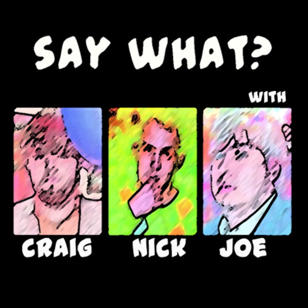 Artwork for Say What? with Nick, & Joe