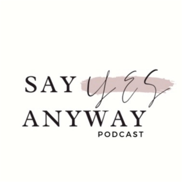 Artwork for Say Yes Anyway Podcast