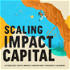 Scaling Impact Capital Podcast