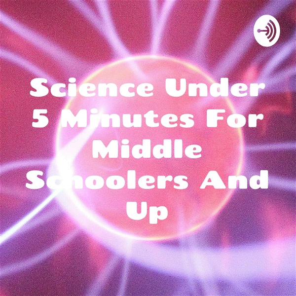 Artwork for Science Under 5 Minutes For Middle Schoolers And Up