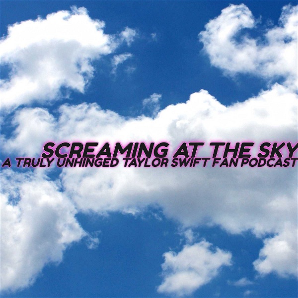 Artwork for Screaming at the Sky: A Truly Unhinged Taylor Swift Fan Podcast