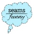 Seams Funny … because we like to sew