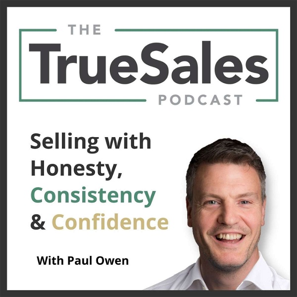 Artwork for The True Sales Podcast: Selling with Honesty, Consistency & Confidence